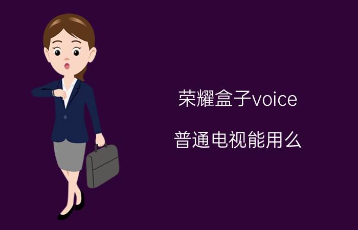 荣耀盒子voice 普通电视能用么 哪家电视盒子容易安装？